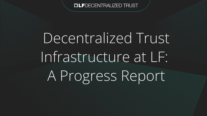 Decentralized Trust Infrastructure at LF: A Progress Report
