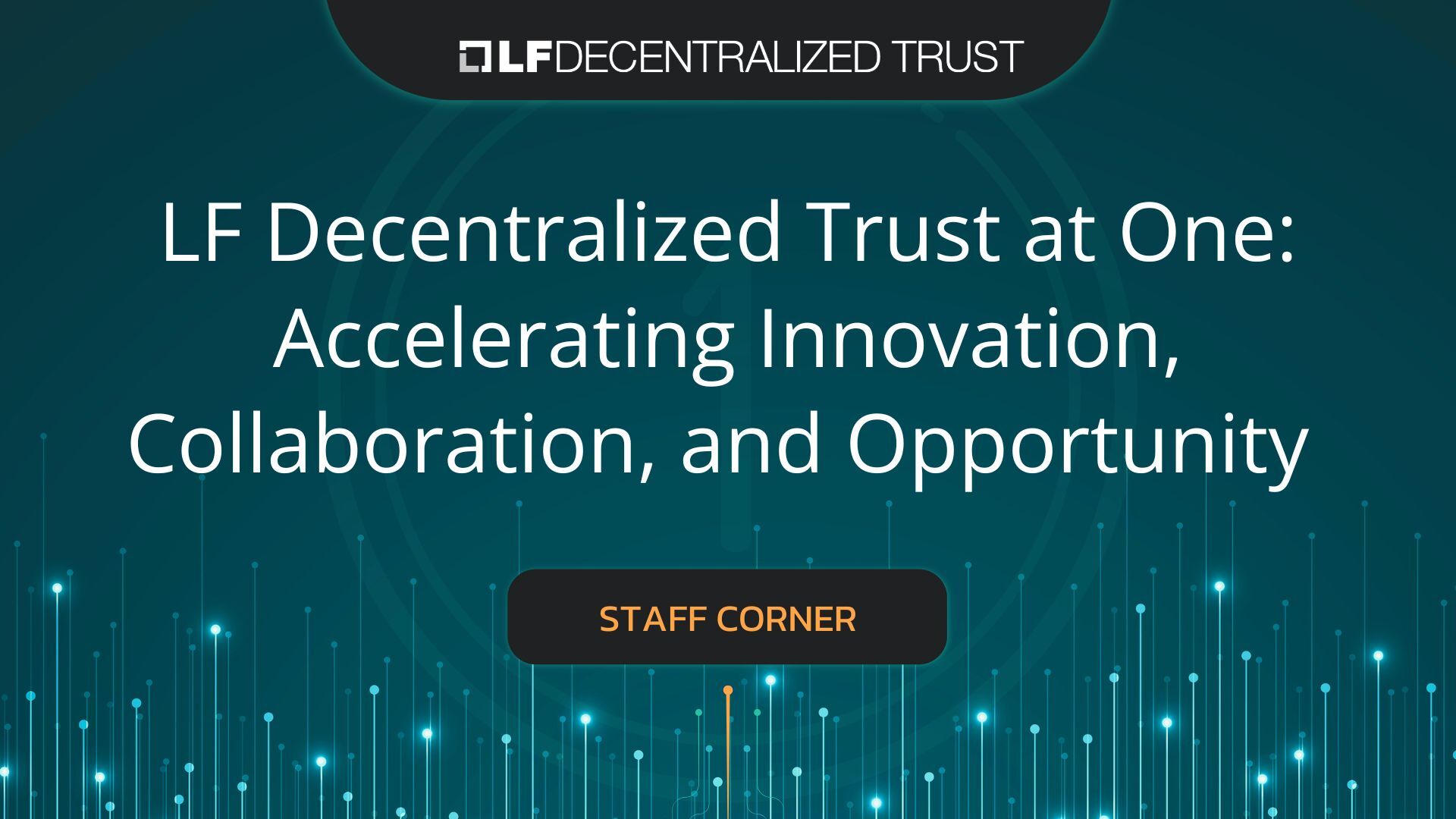 LF Decentralized Trust at One: Accelerating Innovation, Collaboration, and Opportunity