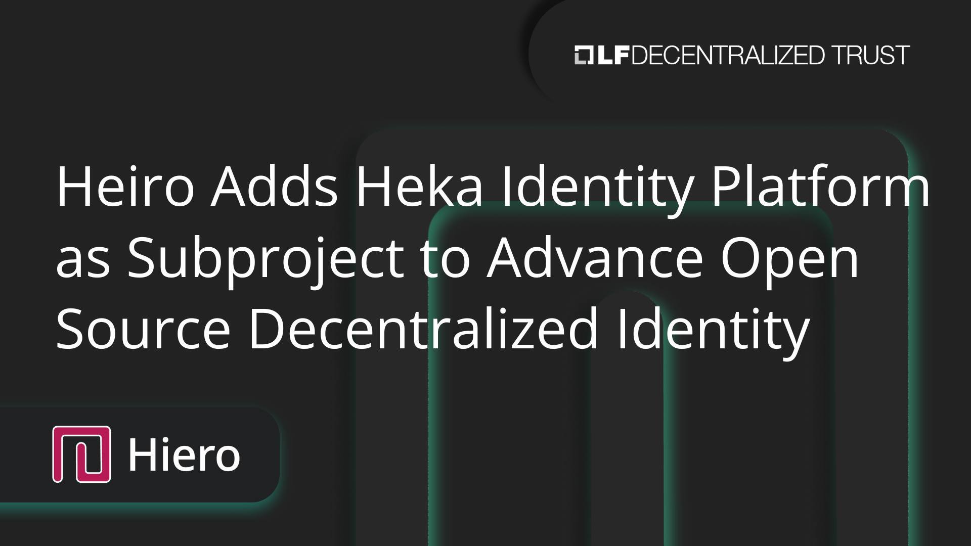 Heiro Adds Heka Identity Platform as Subproject to Advance Open Source Decentralized Identity
