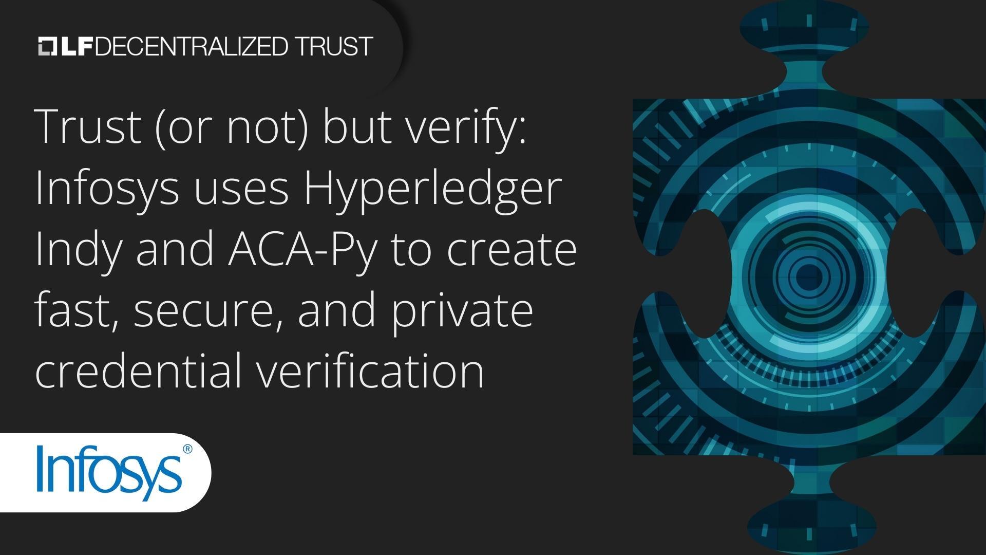 Trust (or not) but verify: Infosys uses Hyperledger Indy and ACA-Py to create fast, secure, and private credential verification